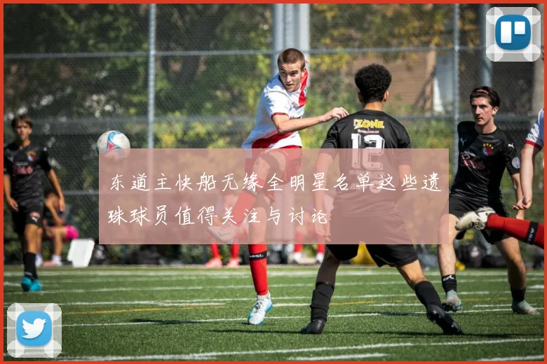东道主快船无缘全明星名单这些遗珠球员值得关注与讨论